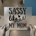 Sassy Like My Mom | DTF Transfer Ready to Press | Humorous Script Heat Transfer