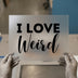 I Love Weird | DTF Transfer Ready to Press | Quirky Script Heat Transfer