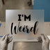 I'm Weird | DTF Transfer Ready to Press | Playful Script Heat Transfer