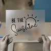 Be The Sunshine Quote | DTF Transfer Ready to Press | Motivational Heat Transfer
