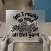 Need All This Yarn | DTF Transfer Ready to Press | Crafting Humor Heat Transfer