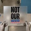 Not Our War | DTF Transfer Ready to Press | Patriotic Resist Heat Transfer