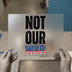 Not Our War | DTF Transfer Ready to Press | Patriotic Resist Heat Transfer