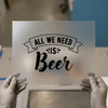 All We Need is Beer | DTF Transfer Ready to Press | Fun Quote Heat Transfer