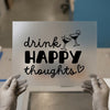 Drink Happy Thoughts | DTF Transfer Ready to Press | Fun Quote Heat Transfer