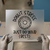 Donut Stress Donut | DTF Transfer Ready to Press | Motivational Heat Transfer