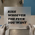 Kiss Whoever The F*** You Want | DTF Transfer Ready to Press | Bold Statement Heat Transfer