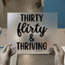 Thirty Flirty & Thriving | DTF Transfer Ready to Press | Celebration Heat Transfer