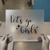 Let's Go Girls Script Quote | DTF Transfer Ready to Press | Empowering Heat Transfer