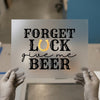 Forget Luck Give Me Beer | DTF Transfer Ready to Press | Humorous Heat Transfer
