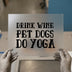 Drink Wine Pet Dogs Do Yoga | DTF Transfer Ready to Press | Motivational Heat Transfer