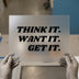 Think It. Want It. Get It. | DTF Transfer Ready to Press | Motivational Heat Transfer