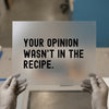 Your Opinion Wasn't In The Recipe | DTF Transfer Ready to Press | Bold Statement Heat Transfer
