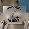 I'm Not Quiet Just Plotting | DTF Transfer Ready to Press | Writer's Heat Transfer