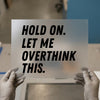 "Hold On. Let Me Overthink This." | DTF Transfer Ready to Press | Bold Statement Heat Transfer