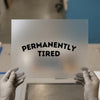Permanently Tired Quote | DTF Transfer Ready to Press | Humorous Heat Transfer