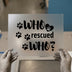 Who Rescued Who? Pet Love | DTF Transfer Ready to Press | Paw Print Heat Transfer