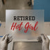 Retired Hot Girl | DTF Transfer Ready to Press | Humorous Sassy Heat Transfer