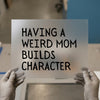 Having a Weird Mom Builds Character | DTF Transfer Ready to Press | Funny Quote Heat Transfer
