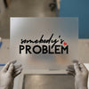 Somebody's Problem | DTF Transfer Ready to Press | Trendy Script Heat Transfer