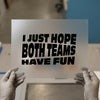 I Just Hope Both Teams Have Fun | DTF Transfer Ready to Press | Sports Fan Heat Transfer