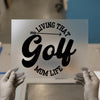 Living That Golf Mom Life | DTF Transfer Ready to Press | Empowering Sports Heat Transfer