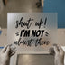 Shut Up I'm Not Almost There | DTF Transfer Ready to Press | Sarcastic Humorous Heat Transfer