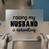 Raising My Husband Is Exhausting | DTF Transfer Ready to Press | Humorous Script Heat Transfer