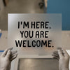 I'M HERE YOU ARE WELCOME | DTF Transfer Ready to Press | Bold Statement Heat Transfer