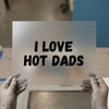 I Love Hot Dads | DTF Transfer Ready to Press | Bold Statement Heat Transfer