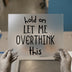 Hold On Let Me Overthink This | DTF Transfer Ready to Press | Trendy Statement Heat Transfer