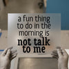 Don't Talk To Me | DTF Transfer Ready to Press | Humorous Heat Transfer