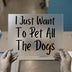 Dog Lover Quote DTF Transfer 'I Just Want To Pet All The Dogs' | Ready to Press Heat Transfer