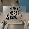 Wish You Were Beer | DTF Transfer Ready to Press | Humorous Brew Heat Transfer