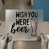Wish You Were Beer | DTF Transfer Ready to Press | Humorous Brew Heat Transfer