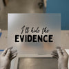 I'll Hide The Evidence | DTF Transfer Ready to Press | Fun Quote Heat Transfer