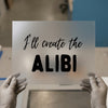 I'll Create The Alibi | DTF Transfer Ready to Press | Bold Script Heat Transfer