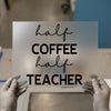 Half Coffee Half Teacher | DTF Transfer Ready to Press | Teacher Life Heat Transfer