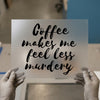 Coffee Makes Me Feel Less Murdery | DTF Transfer Ready to Press | Humorous Script Heat Transfer