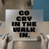 Go Cry In The Walk In | DTF Transfer Ready to Press | Bold Statement Heat Transfer