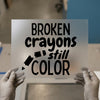 Broken Crayons Still Color | DTF Transfer Ready to Press | Motivational Heat Transfer