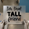 I'm That Tall Friend Quote | DTF Transfer Ready to Press | Humorous Script Heat Transfer
