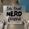 I'm That Nerd Friend | DTF Transfer Ready to Press | Playful Script Heat Transfer