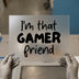 I'm That Gamer Friend | DTF Transfer Ready to Press | Playful Quote Heat Transfer