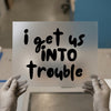I Get Us Into Trouble | DTF Transfer Ready to Press | Bold Script Heat Transfer
