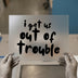 I Get Us Out Of Trouble | DTF Transfer Ready to Press | Humorous Script Heat Transfer