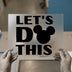 Let's Do This Mickey Ears | DTF Transfer Ready to Press | Motivational Heat Transfer