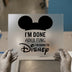 I'm Done Adulting I'm Going To Disney | DTF Transfer Ready to Press | Fun Quote Heat Transfer