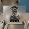 Mummy 'I Need to Unwind' | DTF Transfer Ready to Press | Humorous Heat Transfer