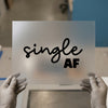 Single AF Funny Slogan | DTF Transfer Ready to Press | Trendy Script Heat Transfer